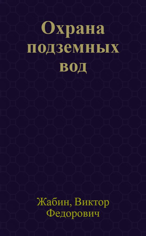 Охрана подземных вод : учебное пособие для студентов высших учебных заведений, обучающихся по направлению подготовки (специальностям) 280300