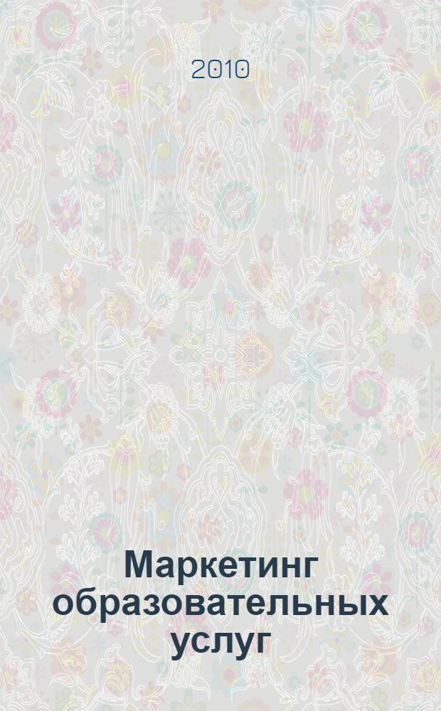Маркетинг образовательных услуг : маркетинг международных образовательных услуг : библиография : учебное пособие