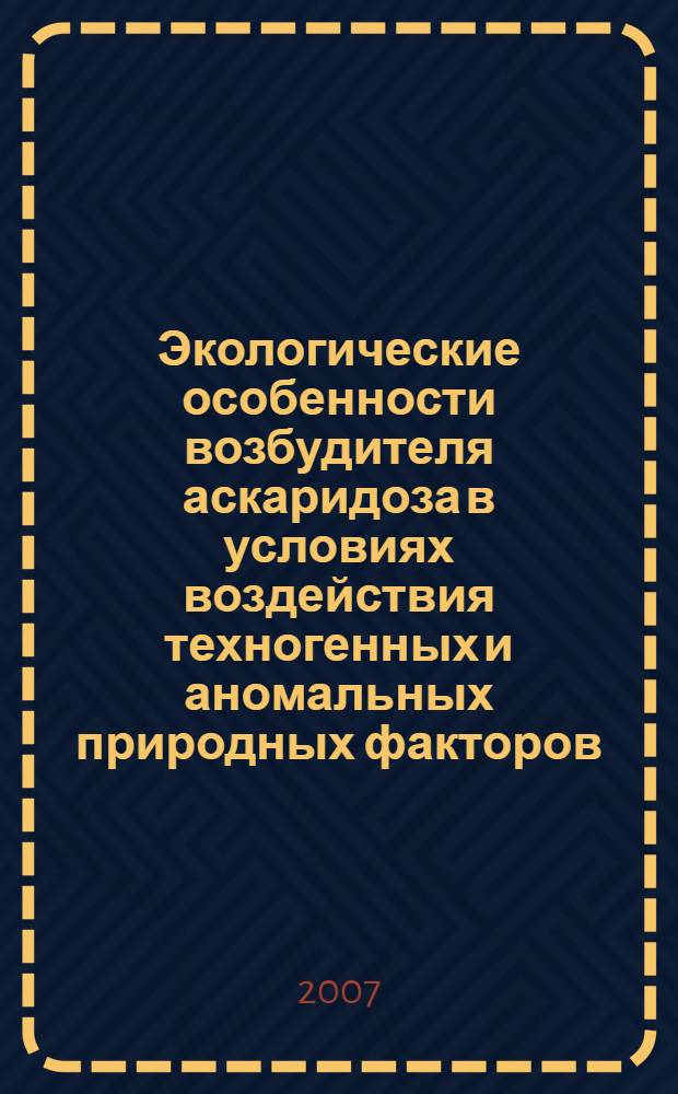 Экологические особенности возбудителя аскаридоза в условиях воздействия техногенных и аномальных природных факторов (на примере Курской области) : автореферат диссертации на соискание ученой степени к. б. н. : специальность 03.00.19 <паразитология>