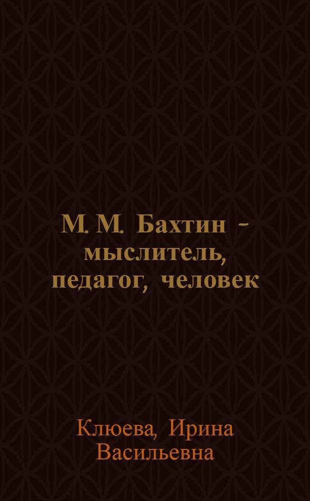 М. М. Бахтин - мыслитель, педагог, человек