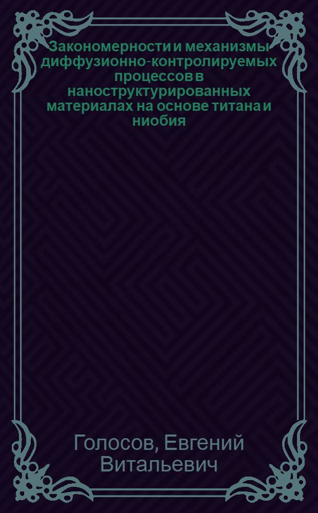 Закономерности и механизмы диффузионно-контролируемых процессов в наноструктурированных материалах на основе титана и ниобия : автореферат диссертации на соискание ученой степени кандидата физико-математических наук : специальность 01.04.07 <Физика конденсированного состояния>