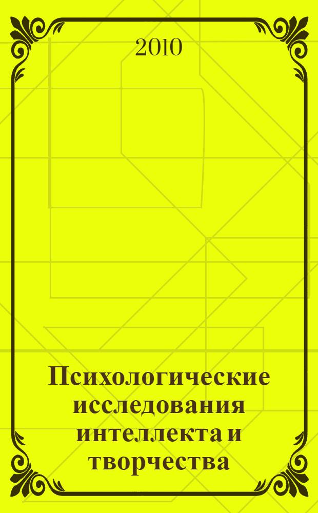 Психологические исследования интеллекта и творчества : материалы научной конференции, посвященной памяти Я.А. Пономарева и В.Н. Дружинина, 7-8 октября 2010 г