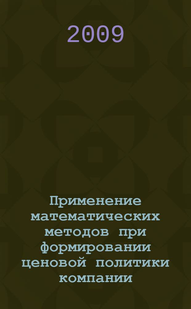Применение математических методов при формировании ценовой политики компании : автореферат диссертации на соискание ученой степени кандидата экономических наук : специальность 08.00.13 <Математические и инструментальные методы экономики>