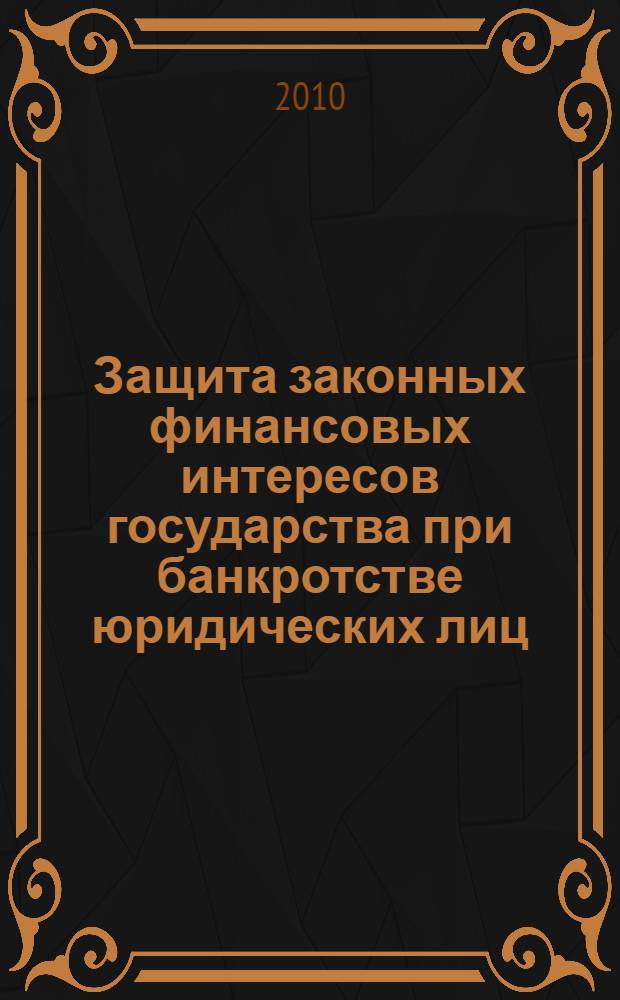 Защита законных финансовых интересов государства при банкротстве юридических лиц : автореферат диссертации на соискание ученой степени кандидата юридических наук : специальность 12.00.14 <Административное право, финансовое право, информационное право>
