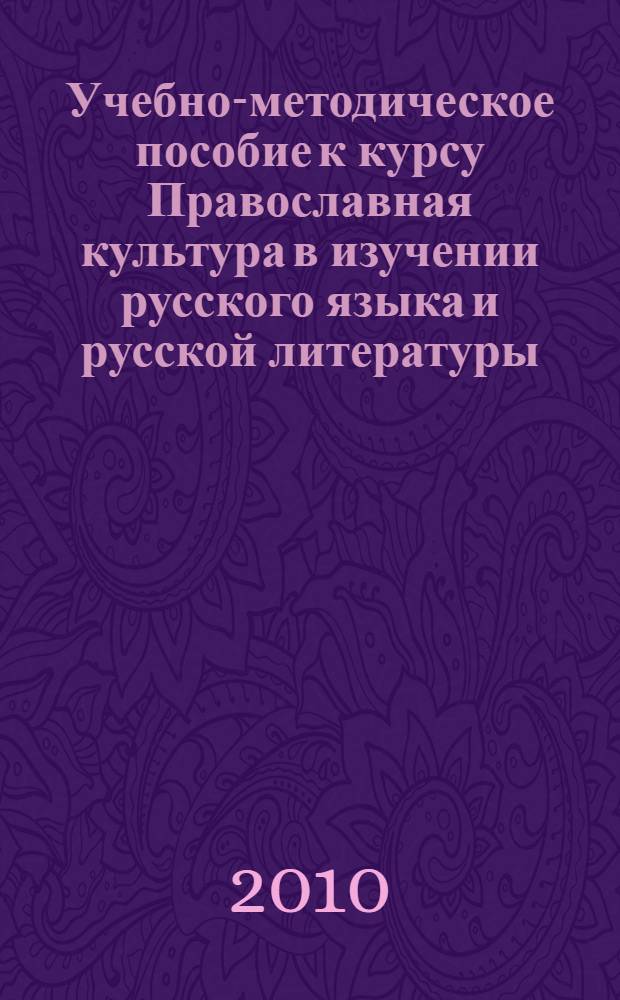 Учебно-методическое пособие к курсу Православная культура в изучении русского языка и русской литературы : для студентов начального и среднего профессионального образования