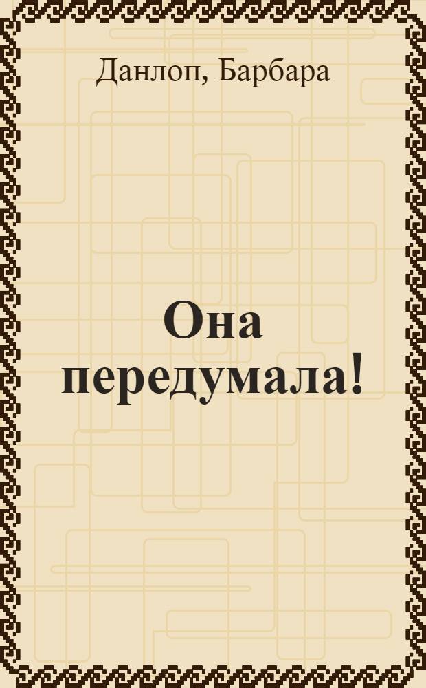 Она передумала! : роман
