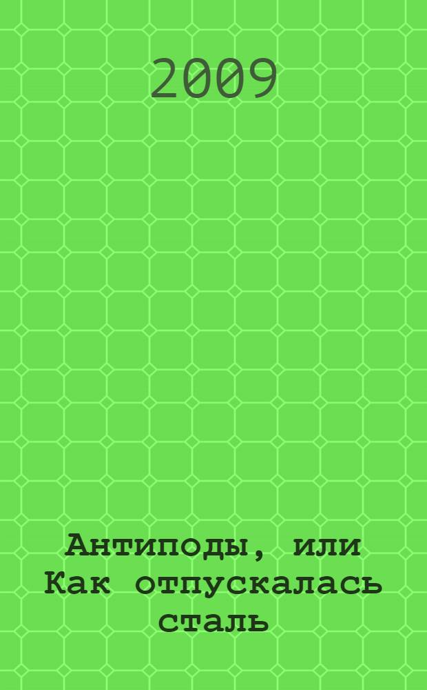 Антиподы, или Как отпускалась сталь : сборник пропагандиста