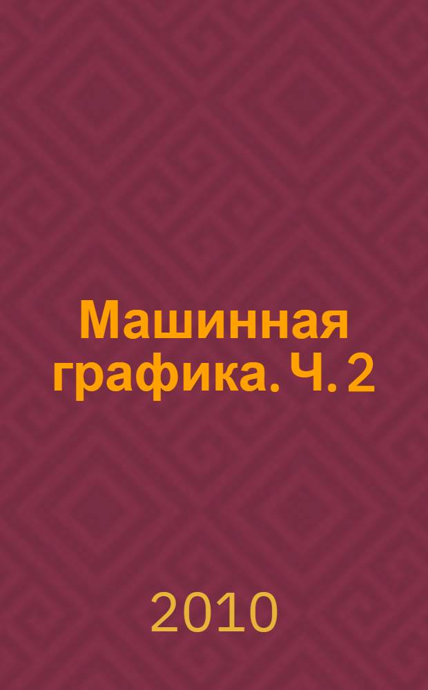 Машинная графика. Ч. 2 : Создание чертежа детали