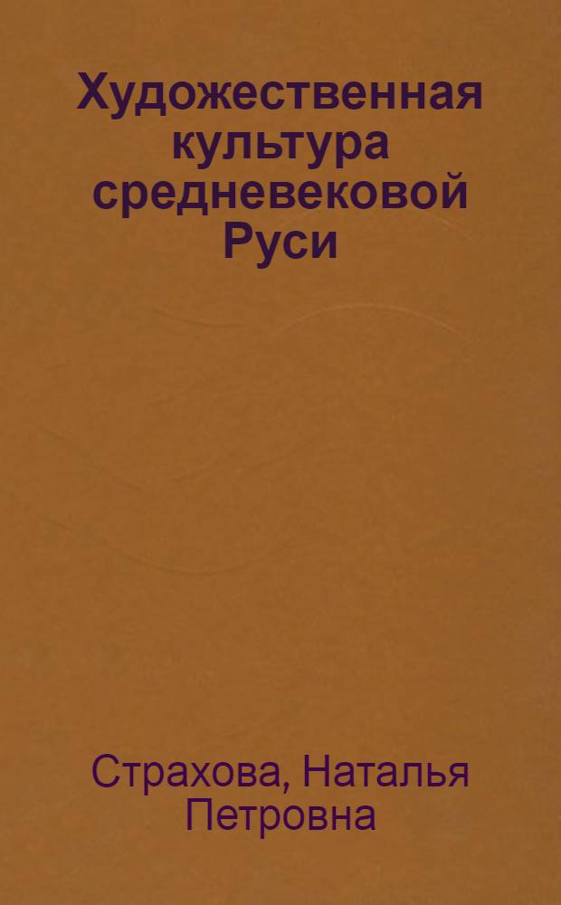 Художественная культура средневековой Руси : учебное пособие для студентов высших учебных заведений, обучающихся по специальности 030401 "История", направления подготовки 030400 История