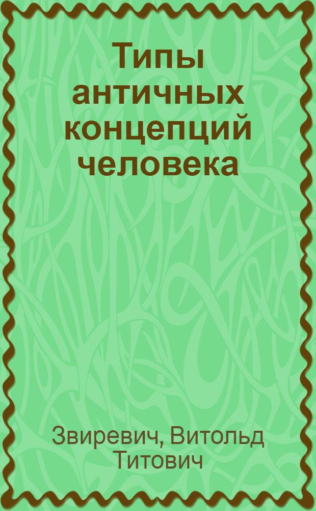 Типы античных концепций человека : курс лекций : учебное пособие : для студентов, обучающихся по направлению 030100 "Философия" и специальности 030100 "Философия"