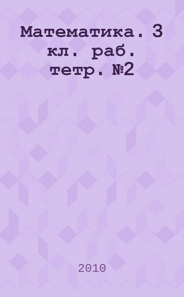Математика. 3 кл. раб. тетр. №2