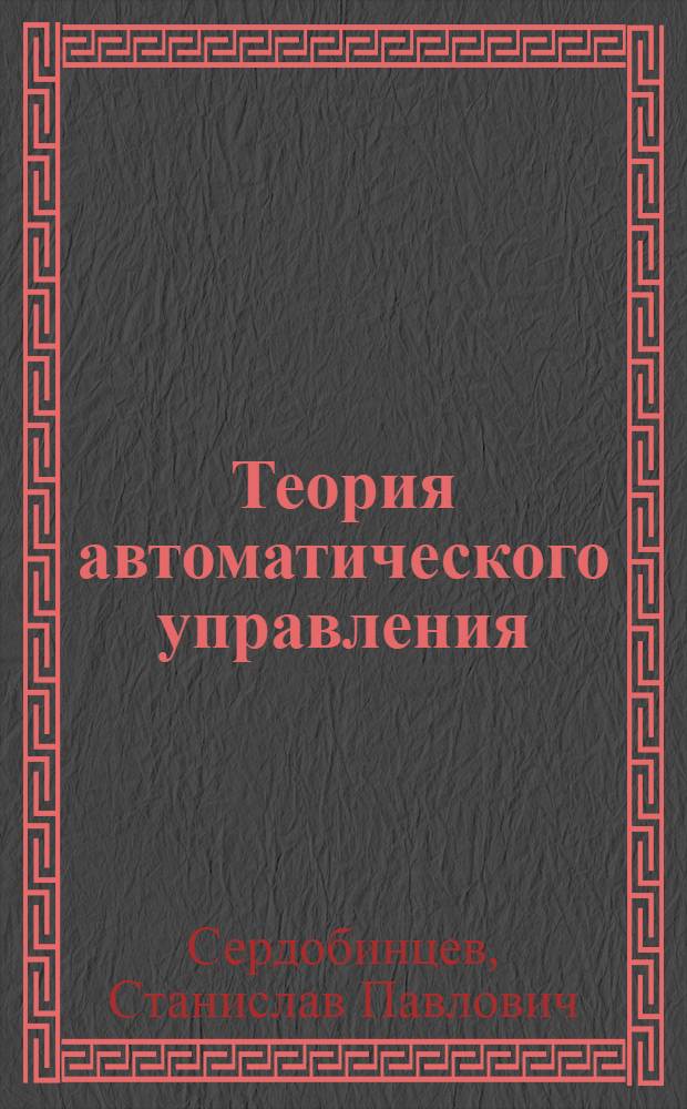 Теория автоматического управления: оптимальные и адаптивные системы : учебное пособие для студентов высших учебных заведений, обучающихся по направлениям подготовки "Технология, оборудование и автоматизация машиностроительных производств", "Конструкторско-технологическое обеспечение машиностроительных производств", "Автоматизированные технологии и производства"