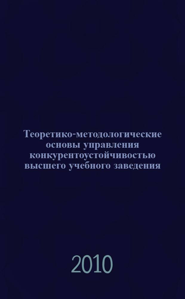 Теоретико-методологические основы управления конкурентоустойчивостью высшего учебного заведения : автореферат диссертации на соискание ученой степени доктора экономических наук : специальность 08.00.05 <Экономика и управление народным хозяйством по отраслям и сферам деятельности>