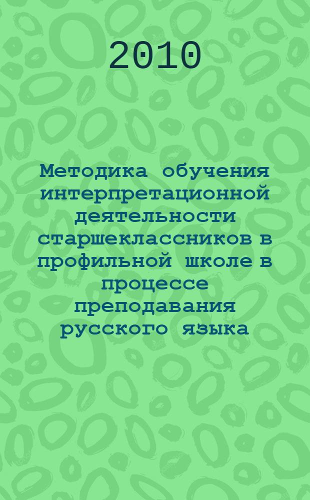Методика обучения интерпретационной деятельности старшеклассников в профильной школе в процессе преподавания русского языка : автореферат диссертации на соискание ученой степени кандидата педагогических наук : специальность 13.00.02 <Теория и методика обучения и воспитания по областям и уровням образования>
