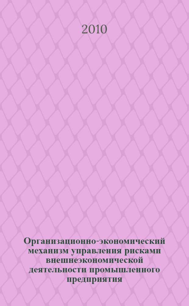 Организационно-экономический механизм управления рисками внешнеэкономической деятельности промышленного предприятия : автореферат диссертации на соискание ученой степени кандидата экономических наук : специальность 08.00.05 <Экономика и управление народным хозяйством по отраслям и сферам деятельности>