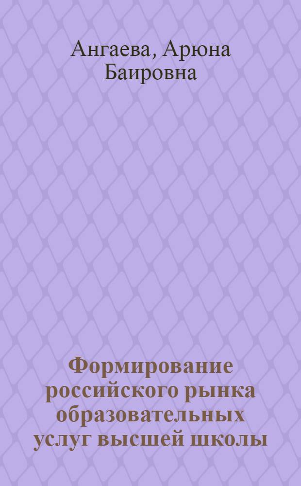 Формирование российского рынка образовательных услуг высшей школы : автореферат диссертации на соискание ученой степени кандидата экономических наук : специальность 08.00.05 <Экономика и управление народным хозяйством по отраслям и сферам деятельности>