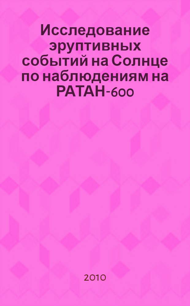 Исследование эруптивных событий на Солнце по наблюдениям на РАТАН-600 : автореферат диссертации на соискание ученой степени кандидата физико-математических наук : специальность 01.03.02 <Астрофизика и звездная астрономия>