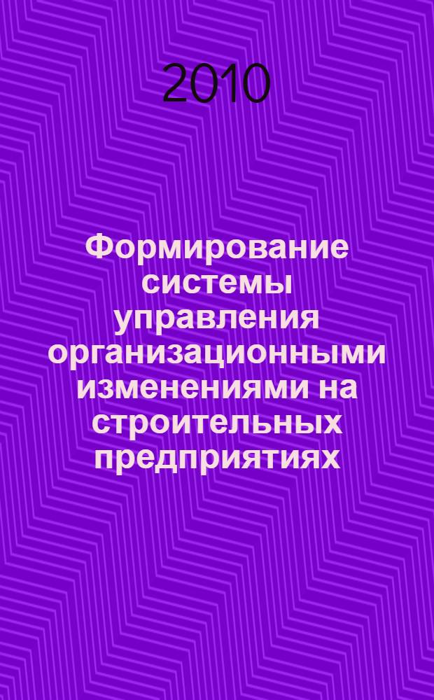Формирование системы управления организационными изменениями на строительных предприятиях : автореферат диссертации на соискание ученой степени кандидата экономических наук : специальность 08.00.05 <Экономика и управление народным хозяйством по отраслям и сферам деятельности>