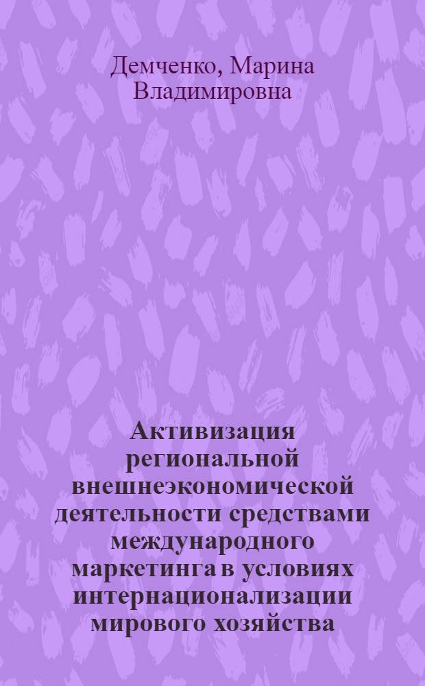 Активизация региональной внешнеэкономической деятельности средствами международного маркетинга в условиях интернационализации мирового хозяйства : автореферат диссертации на соискание ученой степени кандидата экономических наук : специальность 08.00.14 <Мировая экономика> : пециальность 08.00.05 <Экономика и управление народным хозяйством по отраслям и сферам деятельности>