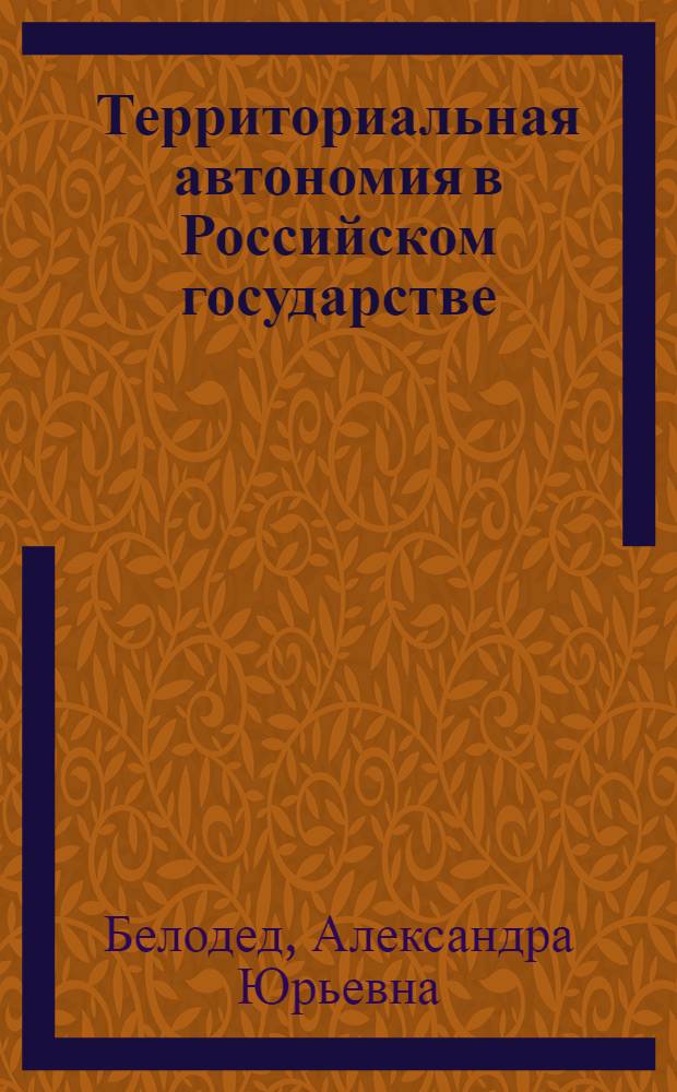 Территориальная автономия в Российском государстве : (конституционно-правовой аспект) : автореферат диссертации на соискание ученой степени кандидата юридических наук : специальность 12.00.02 <Конституционное право; муниципальное право>
