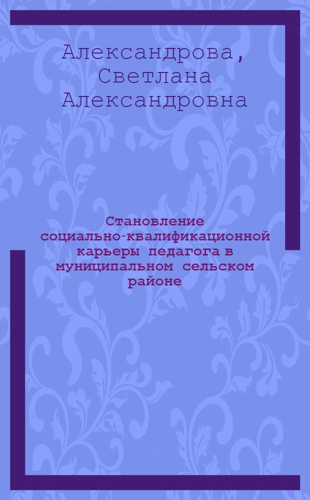Становление социально-квалификационной карьеры педагога в муниципальном сельском районе : автореферат диссертации на соискание ученой степени кандидата педагогических наук : специальность 13.00.08 <Теория и методика профессионального образования>