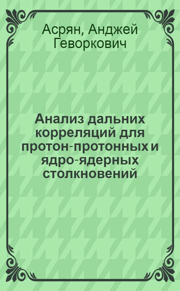 Анализ дальних корреляций для протон-протонных и ядро-ядерных столкновений : автореферат диссертации на соискание ученой степени кандидата физико-математических наук : специальность 01.04.16 <Физика атомного ядра и элементарных частиц>