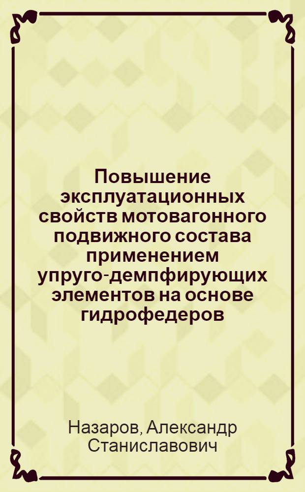 Повышение эксплуатационных свойств мотовагонного подвижного состава применением упруго-демпфирующих элементов на основе гидрофедеров : автореферат диссертации на соискание ученой степени кандидата технических наук : специальность 05.22.07 <Подвижной состав железных дорог, тяга поездов и электрификация>