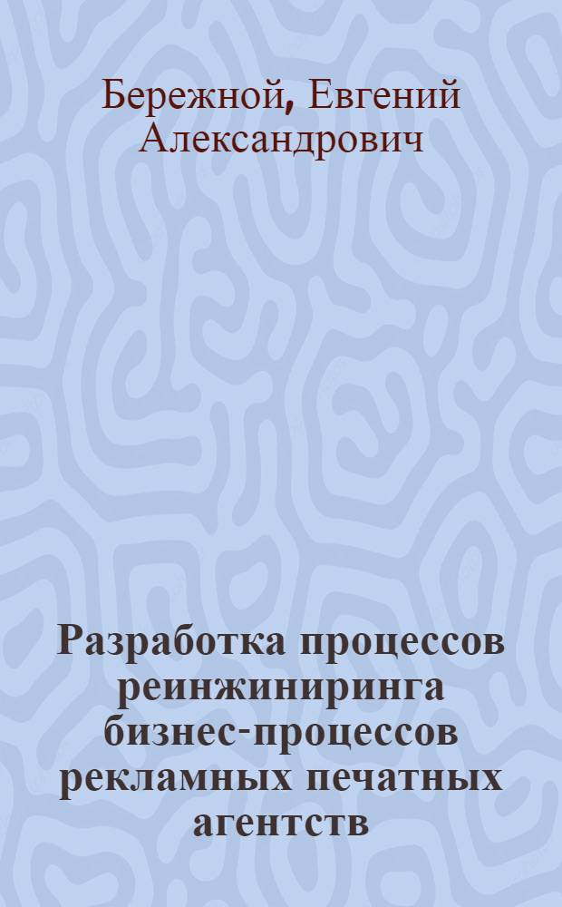 Разработка процессов реинжиниринга бизнес-процессов рекламных печатных агентств : автореферат диссертации на соискание ученой степени кандидата экономических наук : специальность 08.00.05 <Экономика и управление народным хозяйством по отраслям и сферам деятельности>