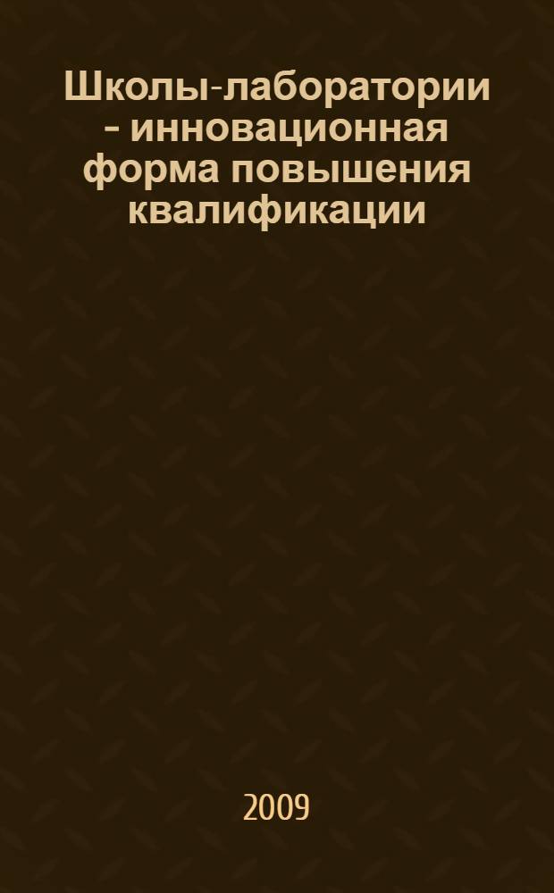 Школы-лаборатории - инновационная форма повышения квалификации : научно-методическое пособие