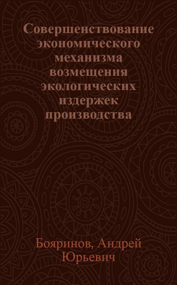 Совершенствование экономического механизма возмещения экологических издержек производства : автореферат диссертации на соискание ученой степени кандидата экономических наук : специальность 08.00.05 <Экономика и управление народным хозяйством по отраслям и сферам деятельности>