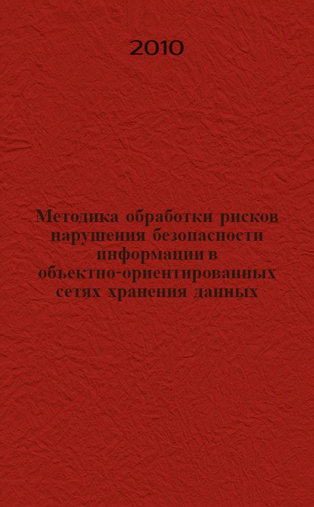 Методика обработки рисков нарушения безопасности информации в объектно-ориентированных сетях хранения данных : автореферат диссертации на соискание ученой степени кандидата технических наук : специальность 05.13.19 <Методы и системы защиты информации, информационня безопасность>
