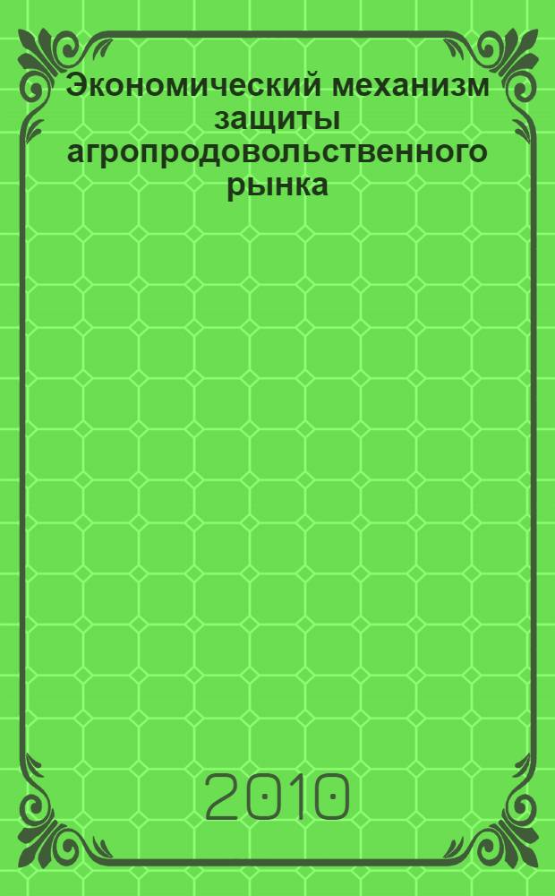 Экономический механизм защиты агропродовольственного рынка : автореферат диссертации на соискание ученой степени кандидата экономических наук : специальность 08.00.05 <Экономика и управление народным хозяйством по отраслям и сферам деятельности>