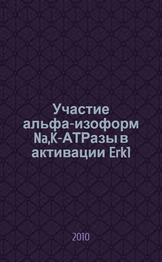 Участие альфа-изоформ Na,K-АТРазы в активации Erk1/2 киназы в нейрональных и подобных им клетках : автореферат диссертации на соискание ученой степени кандидата биологических наук : специальность 03.01.04 <Биохимия>