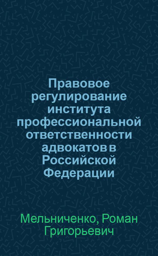 Правовое регулирование института профессиональной ответственности адвокатов в Российской Федерации : монография