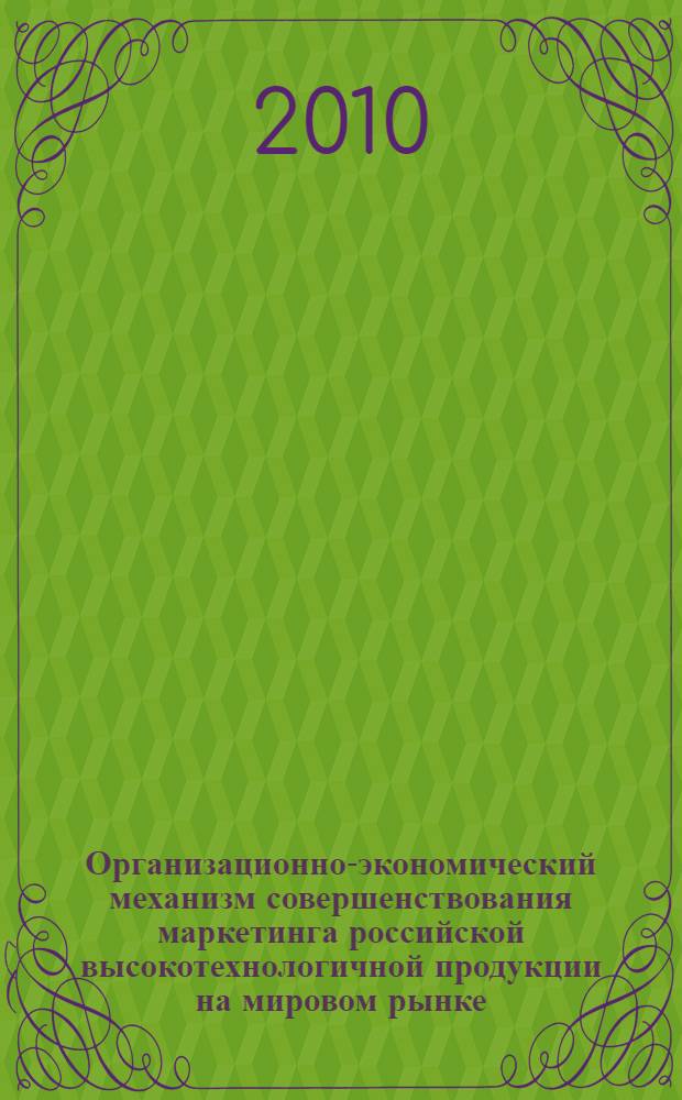 Организационно-экономический механизм совершенствования маркетинга российской высокотехнологичной продукции на мировом рынке : автореферат диссертации на соискание ученой степени кандидата экономических наук : специальность 08.00.05 <Экономика и управление народным хозяйством по отраслям и сферам деятельности>