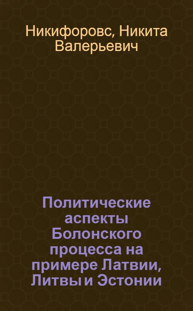 Политические аспекты Болонского процесса на примере Латвии, Литвы и Эстонии : автореферат диссертации на соискание ученой степени кандидата политических наук : специальность 23.00.04 <Политические проблемы международных отношений, глобального и регионального развития>