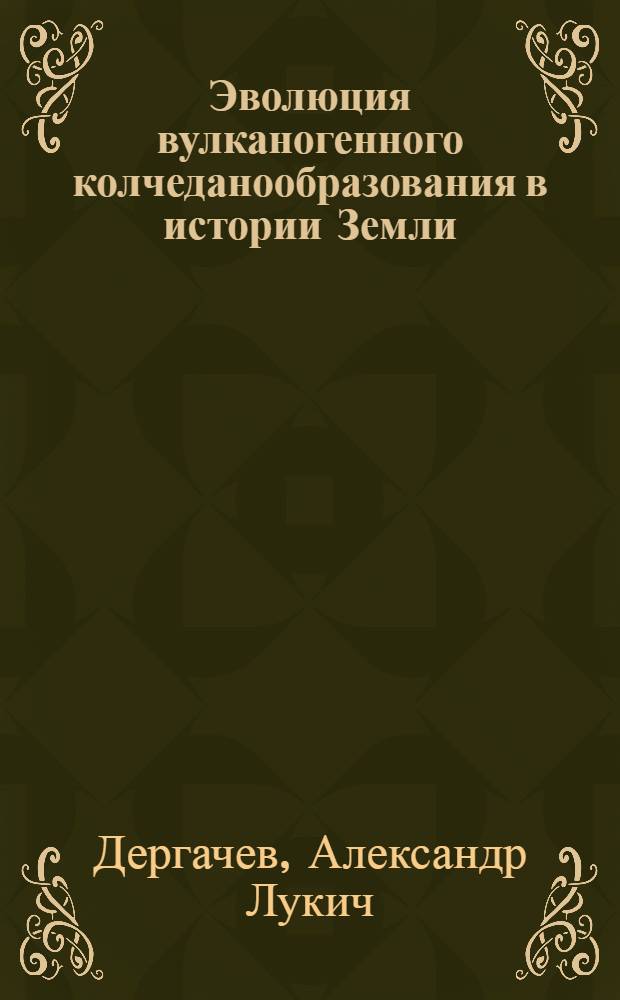 Эволюция вулканогенного колчеданообразования в истории Земли : автореферат диссертации на соискание ученой степени доктора геолого-минералогических наук : специальность 25.00.11 <Геология, поиски и разведка твердых полезных ископаемых, минерагения>