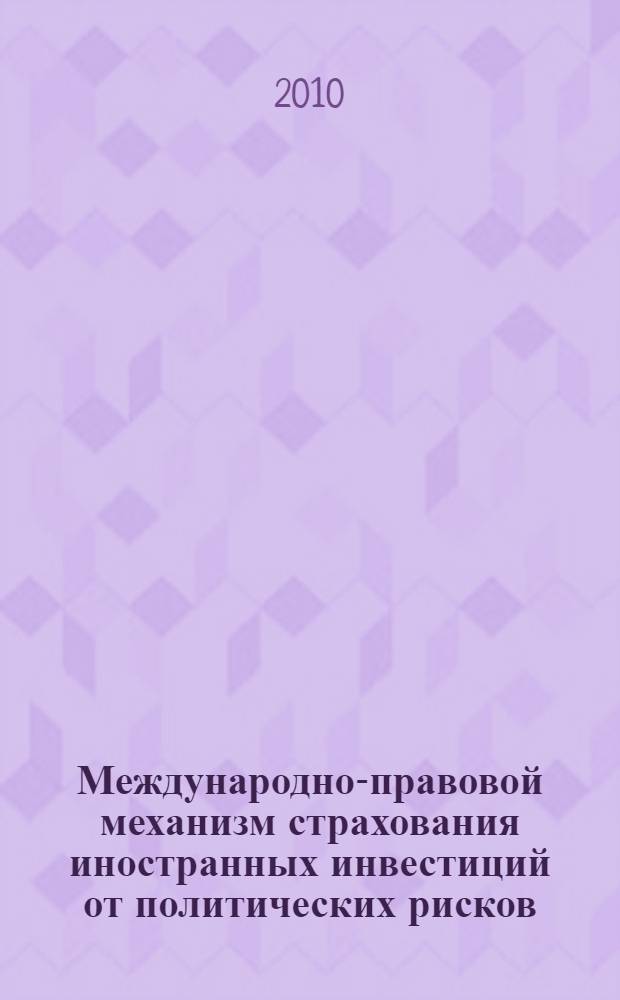 Международно-правовой механизм страхования иностранных инвестиций от политических рисков : автореферат диссертации на соискание ученой степени кандидата юридических наук : специальность 12.00.10 <Международное право; Европейское право>