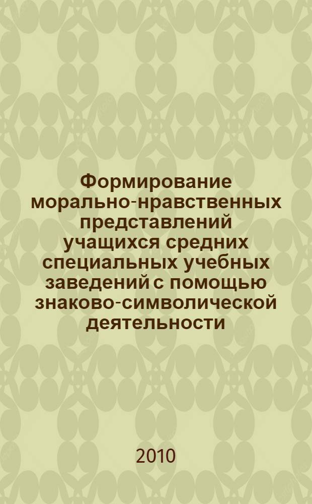 Формирование морально-нравственных представлений учащихся средних специальных учебных заведений с помощью знаково-символической деятельности : автореферат диссертации на соискание ученой степени кандидата психологических наук : специальность 19.00.07 <Педагогическая психология>