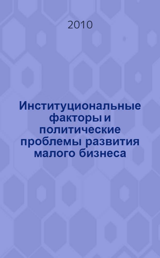 Институциональные факторы и политические проблемы развития малого бизнеса : (на примере Санкт-Петербурга) : автореферат диссертации на соискание ученой степени кандидата политических наук : специальность 23.00.02 <Политические институты, политические процессы и технологии>