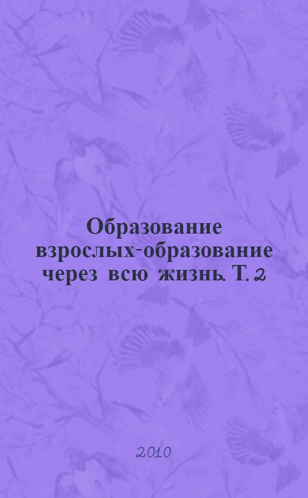 Образование взрослых-образование через всю жизнь. Т. 2