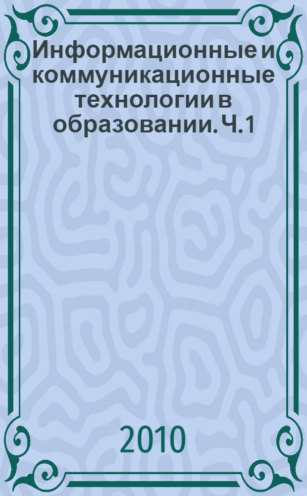 Информационные и коммуникационные технологии в образовании. Ч. 1