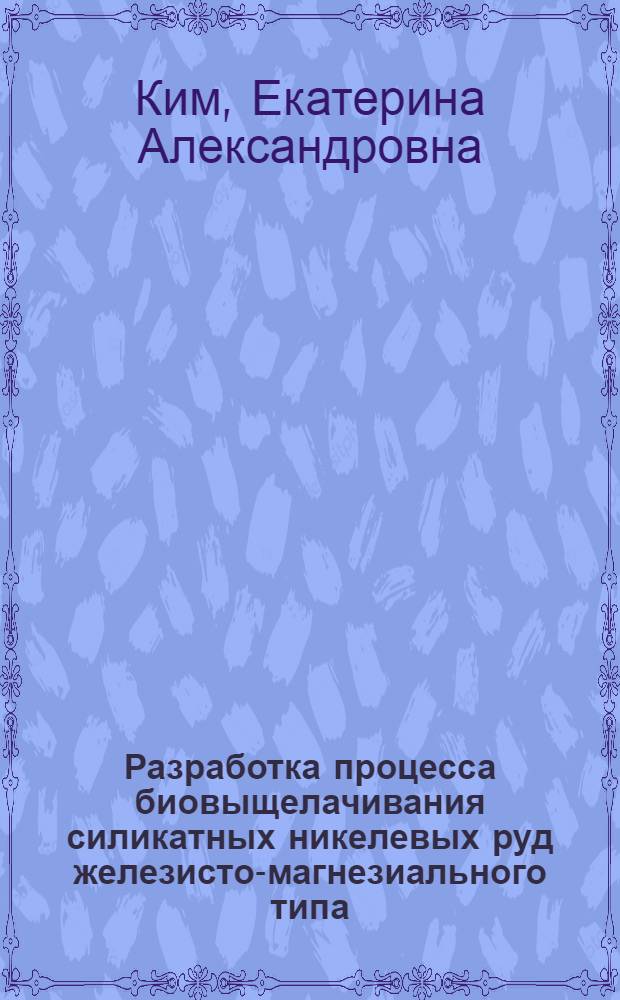 Разработка процесса биовыщелачивания силикатных никелевых руд железисто-магнезиального типа : автореферат диссертации на соискание ученой степени кандидата технических наук : специальность 25.00.13 <Обогащение полезных ископаемых> : специальность 05.16.02 <Металлургия черных, цветных и редких металлов>