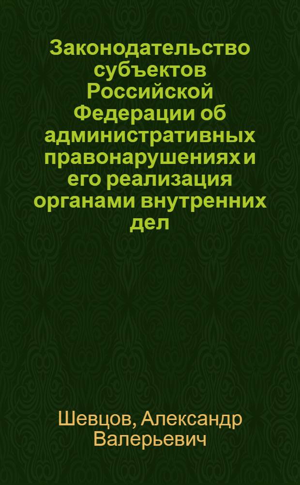 Законодательство субъектов Российской Федерации об административных правонарушениях и его реализация органами внутренних дел : автореферат диссертации на соискание ученой степени кандидата юридических наук : специальность 12.00.14 <Административное право, финансовое право, информационное право>