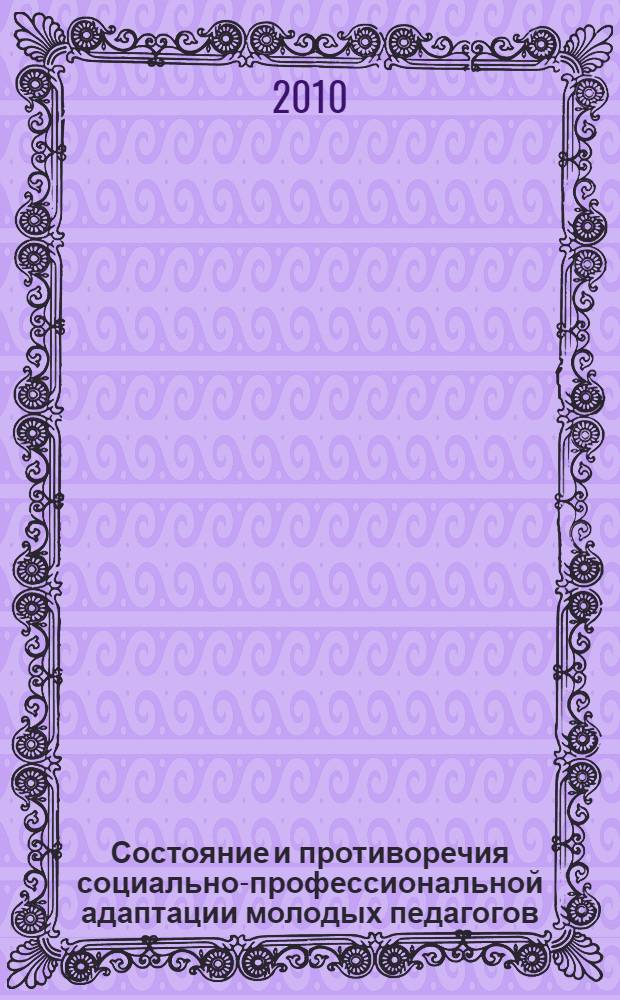 Состояние и противоречия социально-профессиональной адаптации молодых педагогов : монография