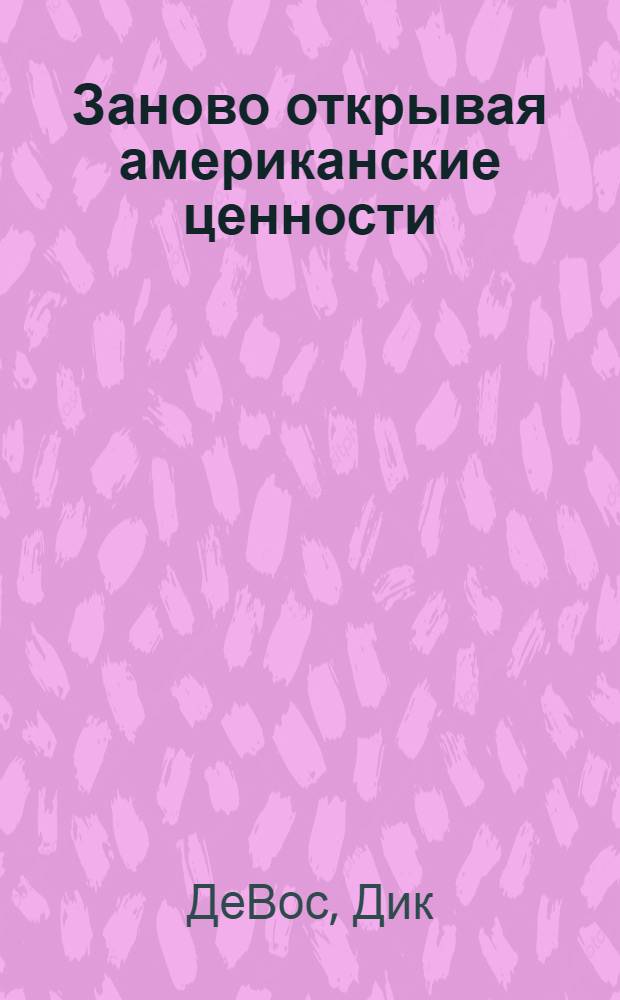 Заново открывая американские ценности : основания нашей свободы в XXI веке