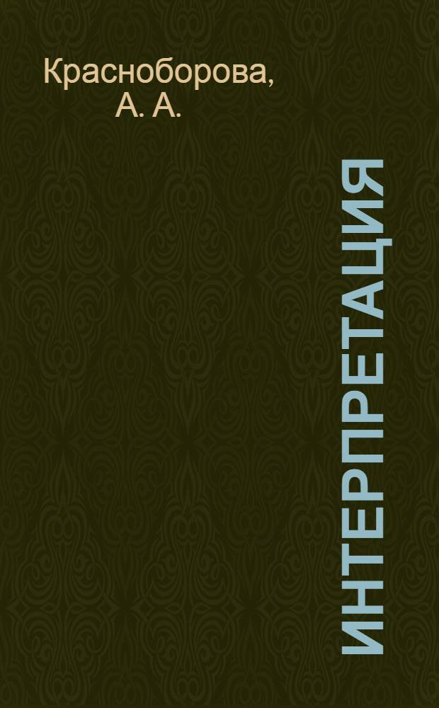 Интерпретация: теория и практика (базовые компетенции и оценка): Учебное пособие для самостоятельной работы студентов: Ч. 2