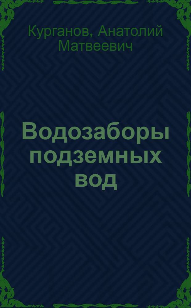 Водозаборы подземных вод : учебное пособие : для студентов специальности 270112 - водоснабжение и водоотведение всех форм обучения