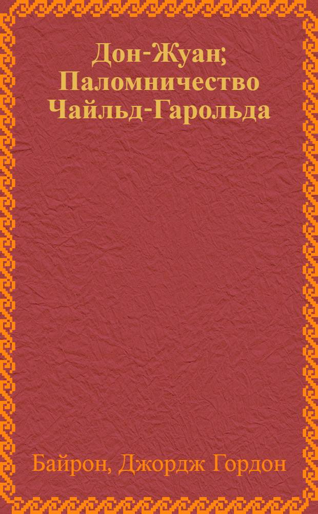 Дон-Жуан; Паломничество Чайльд-Гарольда: поэмы / Джордж Гордон Байрон; пер. с англ. Т. Гнедич и др.