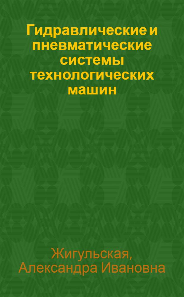 Гидравлические и пневматические системы технологических машин : учебное пособие : для студентов высших учебных заведений, обучающихся по направлению 150400 - "Технологические машины и оборудование", специальности 150403 - "Технологические машины и оборудование для разработки торфяных месторождений" : в 2 ч.